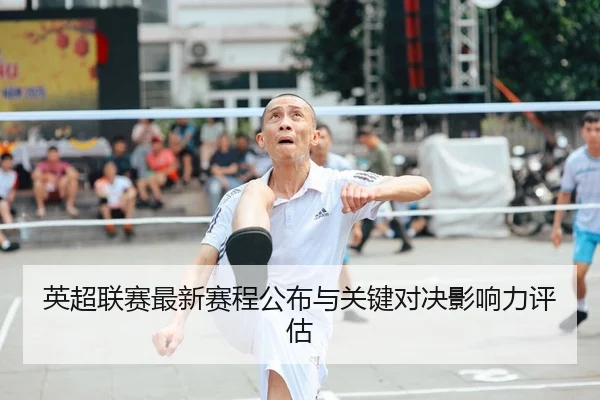 英超联赛最新赛程公布与关键对决影响力评估 - OBSports